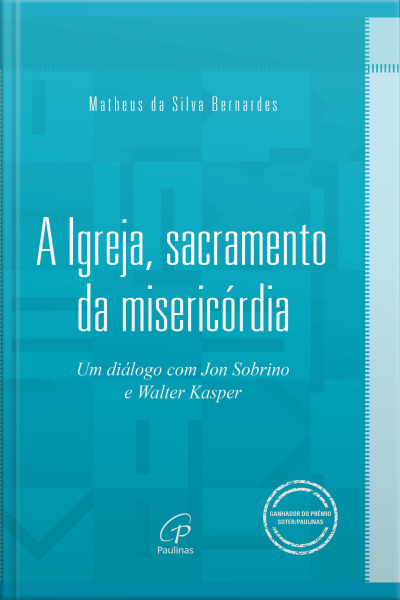 A Igreja, Sacramento Da Misericórdia: Um Diálogo Com Jon Sobrino E Walter Kasper