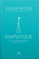 Simplifique: 7 Princípios Para Descomplicar E Organizar Sua Vida