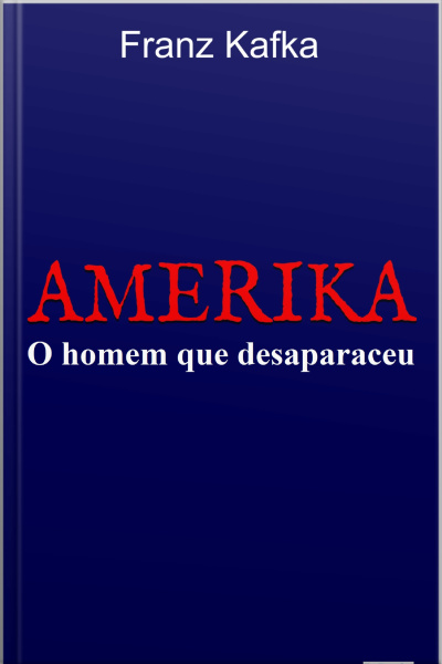 Amerika: O Homem Que Desapareceu: Frank Kafka