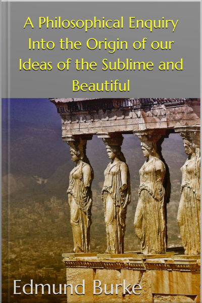 A Philoshophical Inquiry Into The Origin Of Our Ideas Of The Sublime And Beautiful