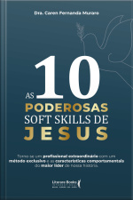 As 10 Poderosas Soft Skills De Jesus: Torne-se Um Profissional Extraordinário Com Um Método Exclusivo E As Características Comportamentais Do Maior Líder De Nossa História