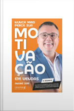 Nunca Mais Perca Sua Motivação Em Vendas: Um Manual De Resgate De Sonhos, Motivação, Liderança E Calor No Coração, Para Levar Suas Vendas A Patamares Nunca Antes Imaginados.