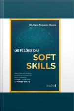 Os Vilões Das Soft Skills: Seja Mais Eficiente E Produtivo Rompendo Seus Cadeados Mentais. Conquiste As Power Skills