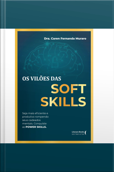 Os Vilões Das Soft Skills: Seja Mais Eficiente E Produtivo Rompendo Seus Cadeados Mentais. Conquiste As Power Skills