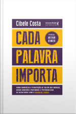 Cada Palavra Importa: Como Aumentar A Percepção De Valor Das Marcas, Gerar Conexões Profundas E Potencializar Os Resultados Com O Branding Verbal