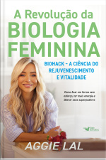A Revolução Da Biologia Feminina: Biohack – A Ciência Do Rejuvenescimento E Vitalidade