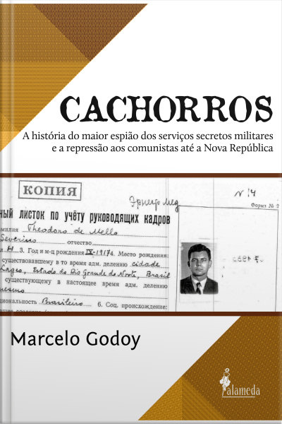 Cachorros: A História Do Maior Espião Dos Serviços Secretos Militares E A Repressão Aos Comunistas Até A Nova República