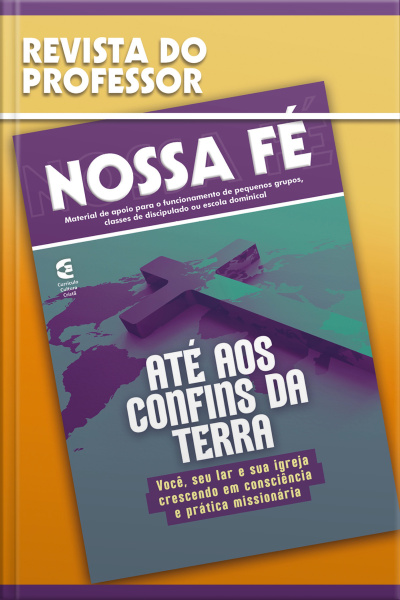 Até Aos Confins Da Terra - Revista Do Professor: Você, Seu Lar E Sua Igreja Crescendo Em Consciência E Prática Missionária