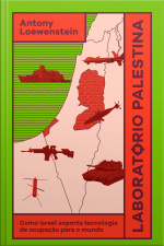Laboratório Palestina: Como Israel Exporta Tecnologia De Ocupação Para O Mundo