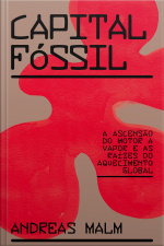Capital Fóssil: A Ascensão Do Motor A Vapor E As Raízes Do Aquecimento Global