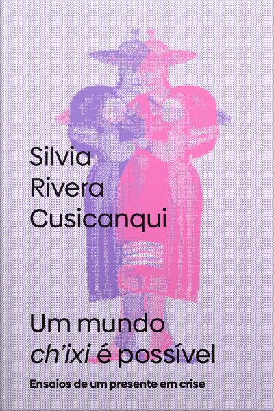 Um Mundo Chixi É Possível: Ensaios De Um Presente Em Crise