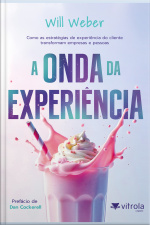 A Onda Da Experiência: Como As Estratégias De Experiência Do Cliente Transformam Empresas E Pessoas