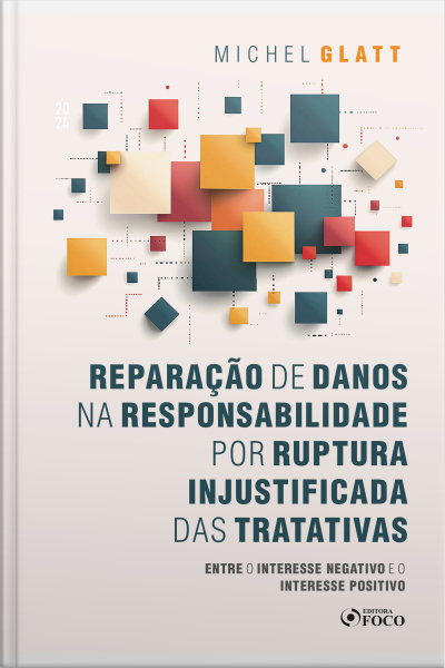 Reparação De Danos Na Responsabilidade Por Ruptura Injustificada Das Tratativas - 1ª Ed - 2024: Entre O Interesse Negativo E O Interesse Positivo