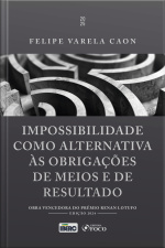 Impossibilidade Como Alternativa Às Obrigações De Meios E De Resultado - 1ª Ed - 2025: Obra Vencedora Do Prêmio Renan Lotufo