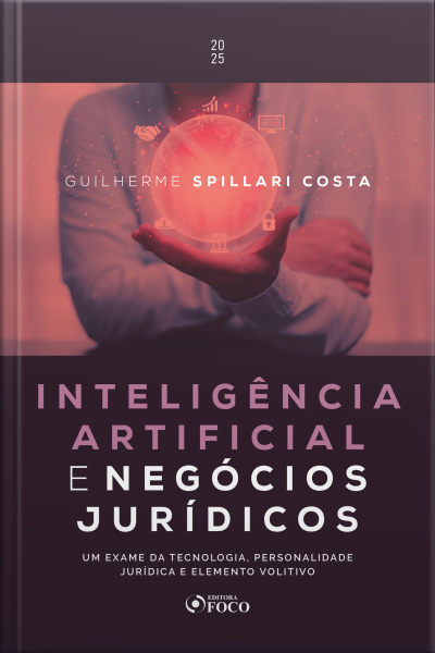Inteligência Artificial E Negócios Jurídicos: Um Exame Da Tecnologia, Personalidade Jurídica E Elemento Volitivo - 1 Ed - 2025