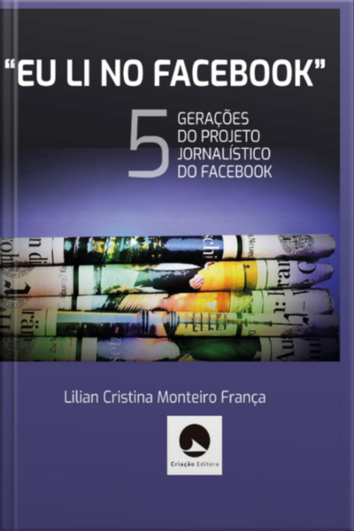 eu Li No Facebook: As Cinco Gerações Do Projeto Jornalístico Do Facebook