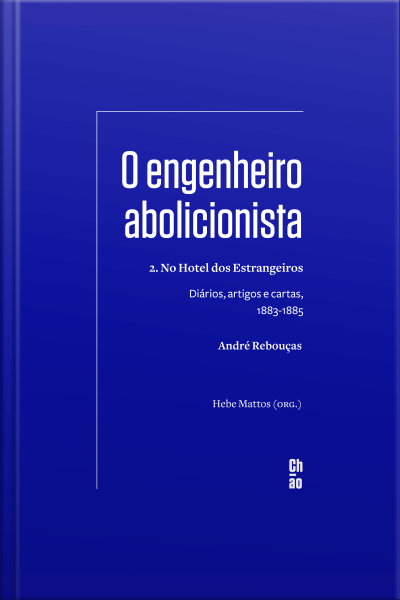 O Engenheiro Abolicionista: 2. No Hotel Dos Estrangeiros — Diários, Artigos E Cartas, 1883-1885