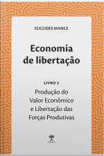 Economia De Libertação: Produção Do Valor Econômico E Libertação Das Forças Produtivas