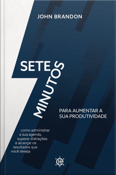 Sete Minutos Para Aumentar A Sua Produtividade: Como Administrar Sua Agenda, Superar Distrações E Alcançar Os Resultados Que Você Deseja