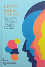 Livre Para Falar: Como A Segurança Psicológica Pode Ser A Principal Alavanca Para Garantir A Sustentabilidade Do Seu Negócio