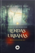 O Livro De Ouro Das Lendas Urbanas Brasileiras