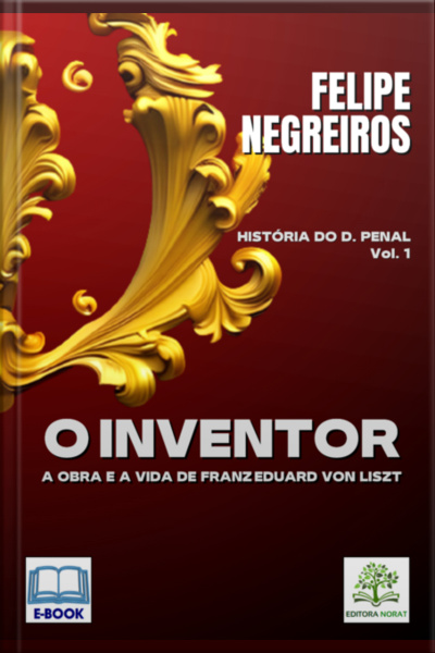 O Inventor: A Obra E A Vida De Franz Eduard Von Liszt [e-book]