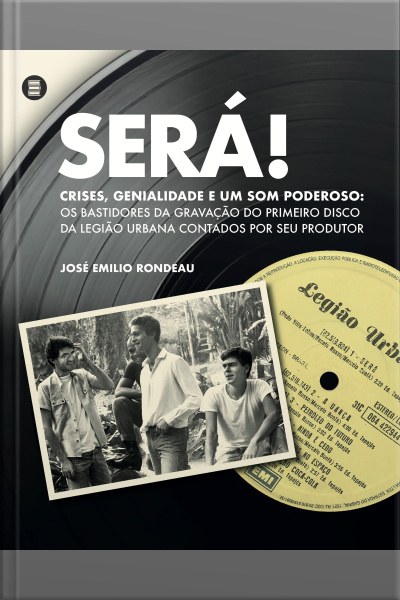 Será!: Crises, Genialidade E Um Som Poderoso: Os Bastidores Da Gravação Do Primeiro Disco Da Legião Urbana Contados Por Seu Produtor