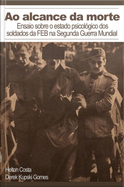 Ao Alcance Da Morte: Ensaio Sobre O Estado Psicológico Dos Soldados Da Feb Na Segunda Guerra Mundial