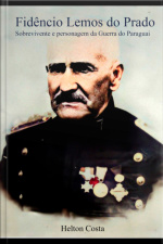 Fidêncio Lemos Do Prado: Sobrevivente E Personagem Da Guerra Do Paraguai
