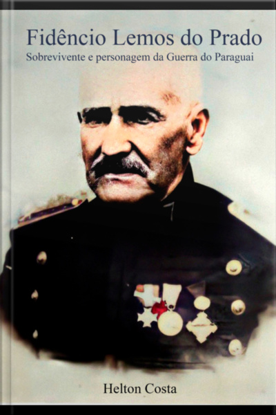 Fidêncio Lemos Do Prado: Sobrevivente E Personagem Da Guerra Do Paraguai