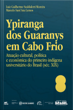 Ypiranga Dos Guaranys Em Cabo Frio — Atuação Cultural, Política E Econômica Do Primeiro Indígena Universitário Do Brasil (séc. Xix) 