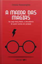 A Maior Das Magias: Da Saga De Harry Potter, A Descoberta De Quem Somos De Verdade