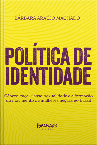 Política De Identidade: Gênero, Raça, Classe, Sexualidade E A Formação Do Movimento De Mulheres Negras No Brasil