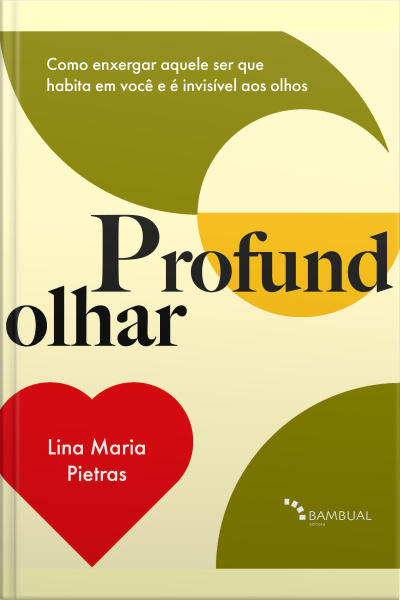 Profundolhar: Como Enxergar Aquele Ser Que Habita Em Você E É Invisível Aos Olhos