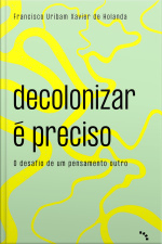 Decolonizar É Preciso: O Desafio De Um Pensamento Outro