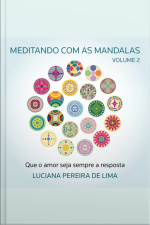 Meditando Com As Mandalas - Que O Amor Seja Sempre A Resposta (volume 2)