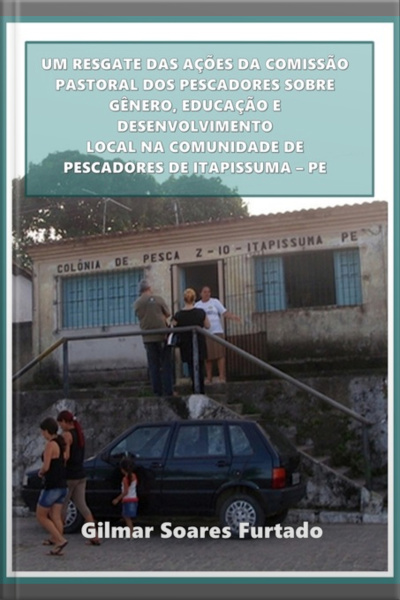 Um Resgate Das Ações Da Comissão Pastoral Dos Pescadores Sobre Gênero, Educação E Desenvolvimento Local Na Comunidade De Pescadores De Itapissuma - Pe