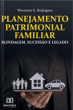 Planejamento Patrimonial Familiar: Blindagem, Sucessão E Legado