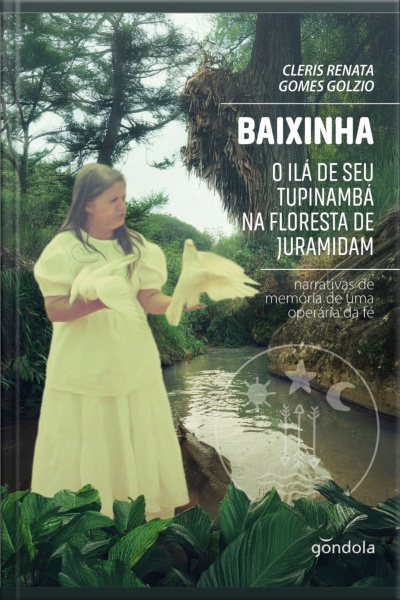 Baixinha, O Ilá De Seu Tupinambá Na Floresta De Juramidam: Narrativas De Memória De Uma Operária Da Fé