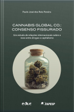 Cannabis Global Co.: Consenso Fissurado: Um Estudo De Relações Internacionais Sobre O Nexo Entre Drogas E Capitalismo