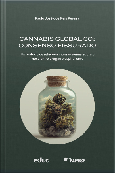 Cannabis Global Co.: Consenso Fissurado: Um Estudo De Relações Internacionais Sobre O Nexo Entre Drogas E Capitalismo