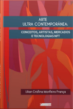 Arte Ultra Contemporânea: Conceitos, Artistas, Mercados E Tecnologias Nft.