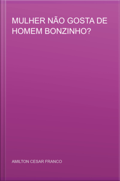 Mulher Não Gosta De Homem Bonzinho?