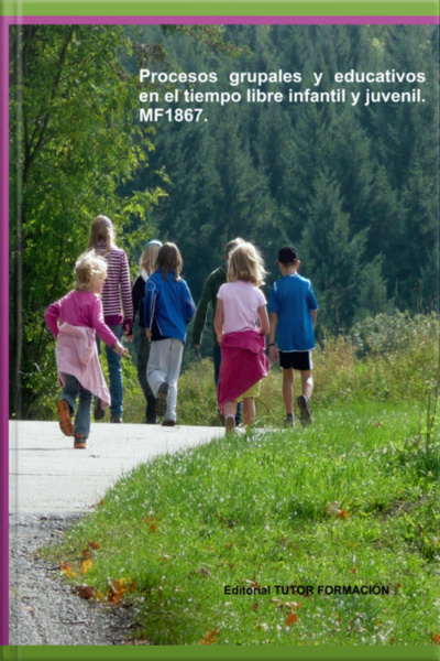 Procesos Grupales Y Educativos En El Tiempo Libre Infantil Y Juvenil. Mf1867.
