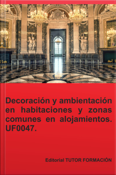 Decoración Y Ambientación En Habitaciones Y Zonas Comunes En Alojamientos. Uf0047.