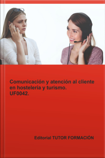 Comunicación Y Atención Al Cliente En Hostelería Y Turismo. Uf0042.