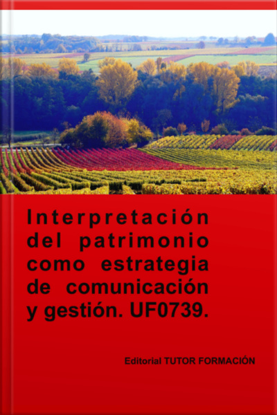 Interpretación Del Patrimonio Como Estrategia De Comunicación Y Gestión. Uf0739.
