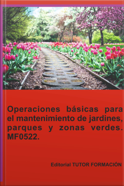Operaciones Básicas Para El Mantenimiento De Jardines, Parques Y Zonas Verdes. Mf0522.