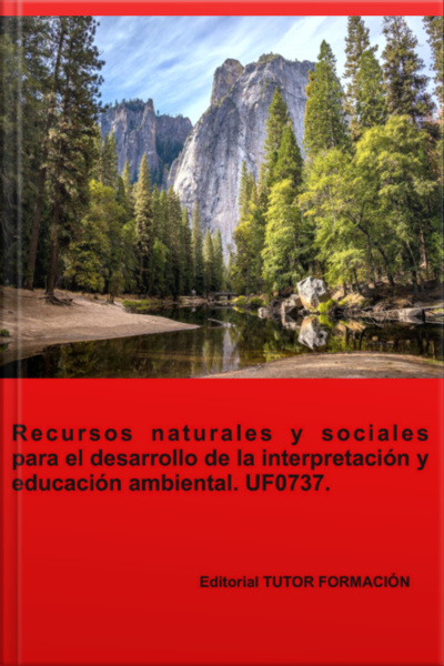 Recursos Naturales Y Sociales Para El Desarrollo De La Interpretación Y Educación Ambiental. Uf0737.