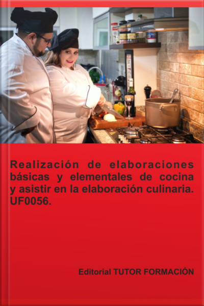 Realización De Elaboraciones Básicas Y Elementales De Cocina Y Asistir En La Elaboración Culinaria. Uf0056.
